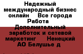 Надежный международный бизнес-онлайн. - Все города Работа » Дополнительный заработок и сетевой маркетинг   . Ненецкий АО,Белушье д.